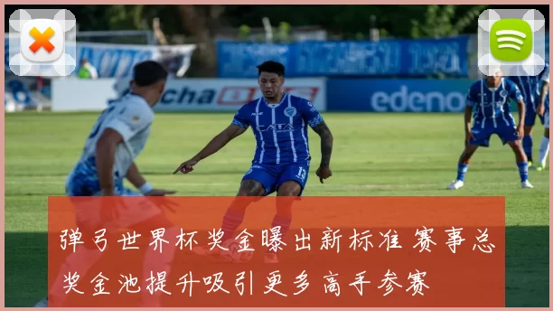 弹弓世界杯奖金曝出新标准 赛事总奖金池提升吸引更多高手参赛