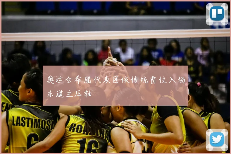 奥运会希腊代表团依传统首位入场东道主压轴